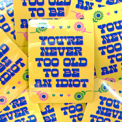 You're Never Too Old To Be An Idiot Vinyl Sticker