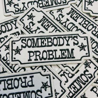 4" Somebody's Problem  -  Embroidered Hat Patch: Embroidered Patch