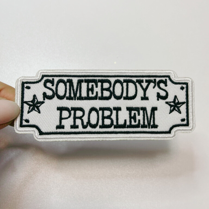 4" Somebody's Problem  -  Embroidered Hat Patch: Embroidered Patch